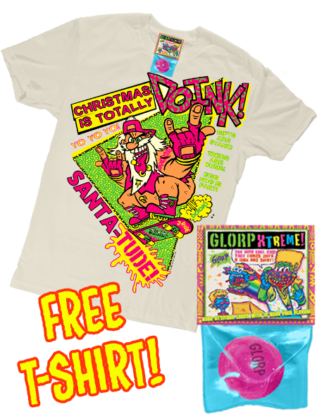 GLORP Extreme! (with FREE Santa-tude T-Shirt!)
