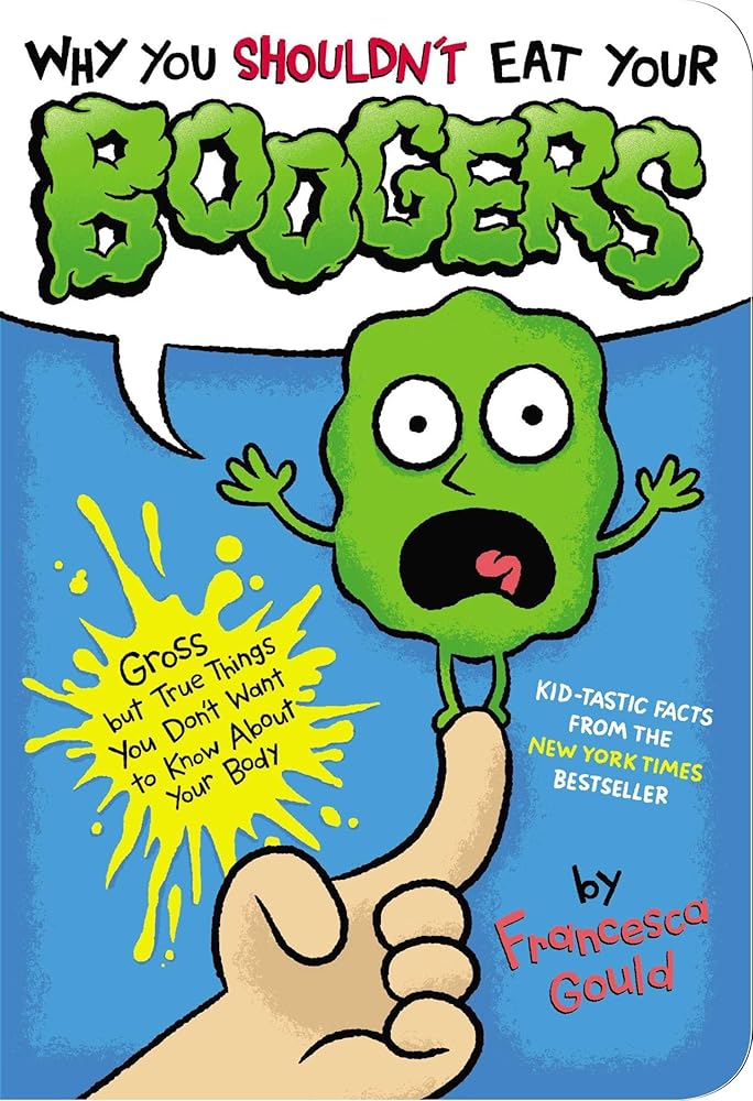 Why You Shouldn't Eat Your Boogers: Gross but True Things You Don't Want to Know About Your Body cover image