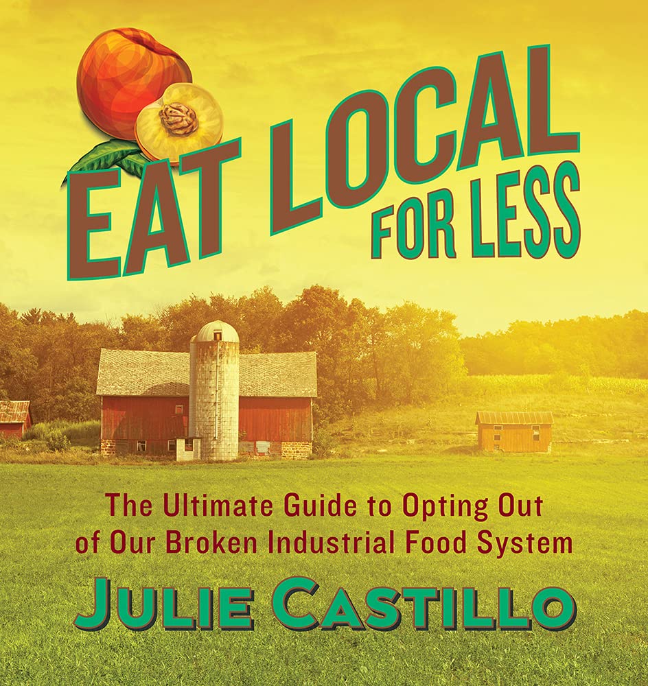 Eat Local for Less: The Ultimate Guide to Opting Out of Our Broken Industrial Food System cover image
