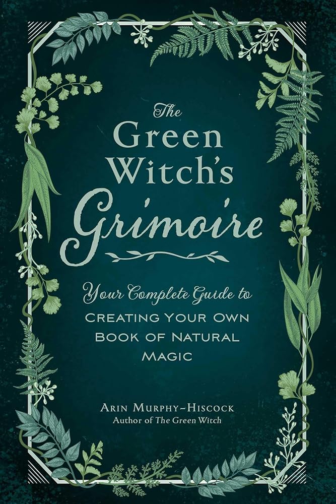 The Green Witch's Grimoire: Your Complete Guide to Creating Your Own Book of Natural Magic (Green Witch Witchcraft Series) cover image