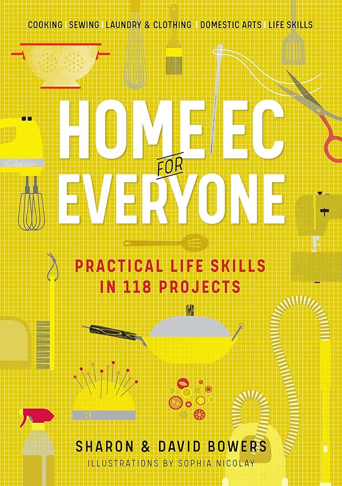 Home Ec for Everyone: Practical Life Skills in 118 Projects: Cooking · Sewing · Laundry & Clothing · Domestic Arts · Life Skills cover image