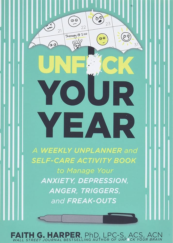 Unfuck Your Year: A Weekly Unplanner and Self-Care Activity Book to Manage Your Anxiety, Depression, Anger, Triggers, and Freak-Outs (5-Minute Therapy) cover image