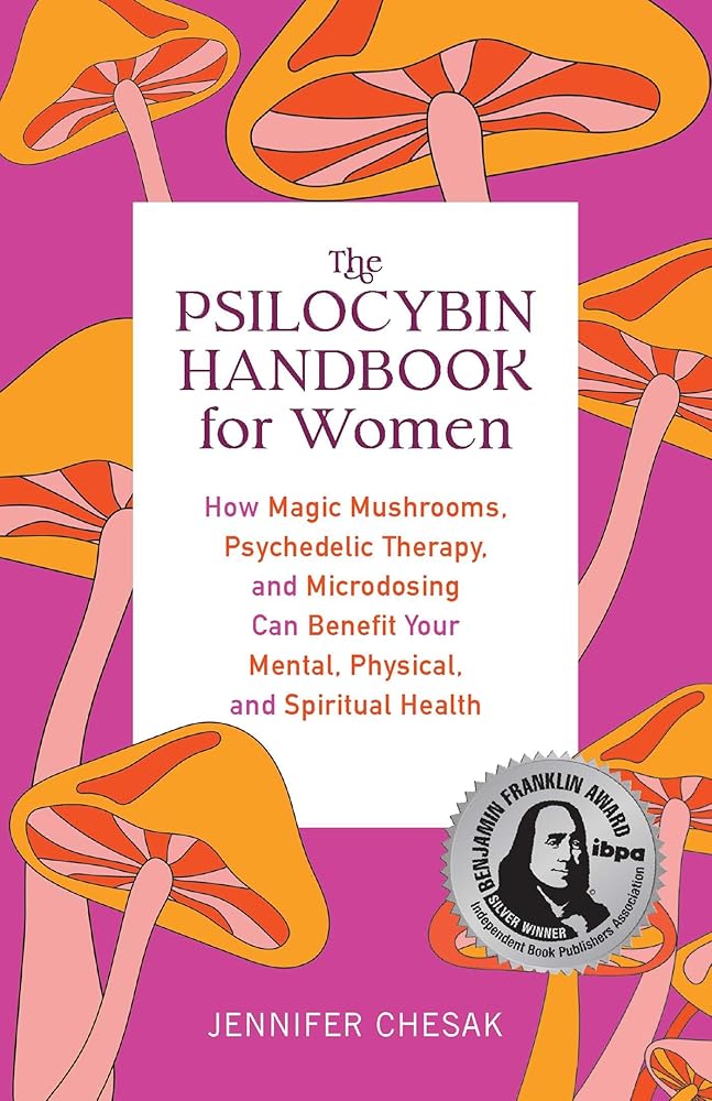 The Psilocybin Handbook for Women: How Magic Mushrooms, Psychedelic Therapy, and Microdosing Can Benefit Your Mental, Physical, and Spiritual Health (Guides to Psychedelics &amp; More) cover image