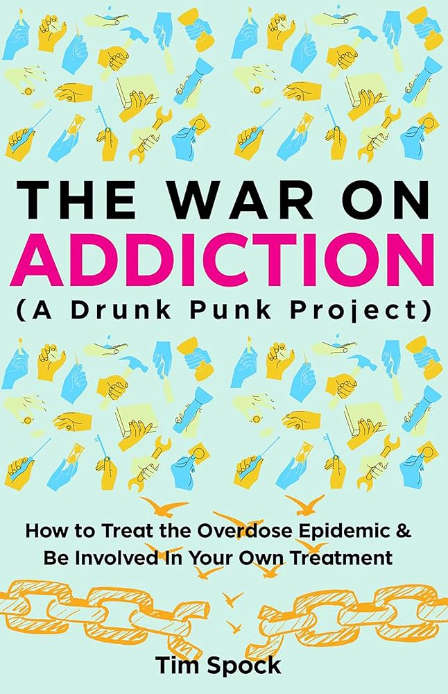 The War on Addiction: How to Treat the Overdose Epidemic and Be Involved in Your Own Treatment (a Drunk Punk Project) cover image