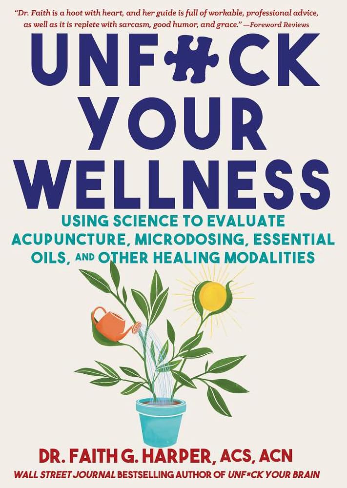 Unfuck Your Wellness: Using Science to Evaluate Acupuncture, Hypnosis, Aromatherapy, Cannabis, and Other Healing Modalities cover image