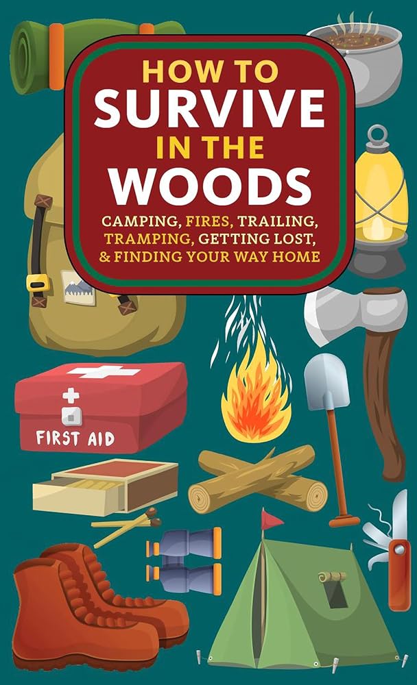 How to Survive in the Woods: Camping, Fires, Trailing, Tramping, Getting Lost, and Finding Your Way Home cover image