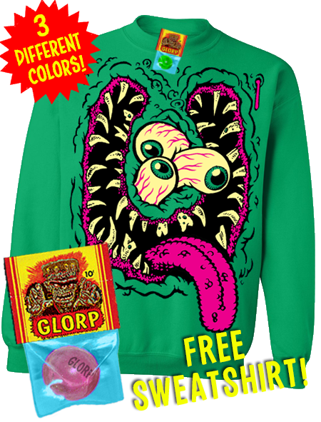 GLORP HEP CHEW (With FREE Big Ol' Monster Face Sweatshirt)