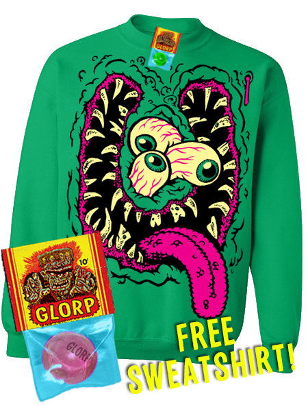 GLORP HEP CHEW (With FREE Big Ol' Monster Face Sweatshirt)