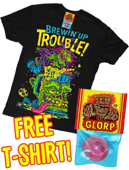 GLORP Beyond! (with FREE Brewin' up trouble T-Shirt!)