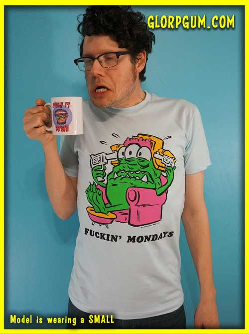 GLORP XTREME! (With FREE Fuckin' Mondays T-Shirt)