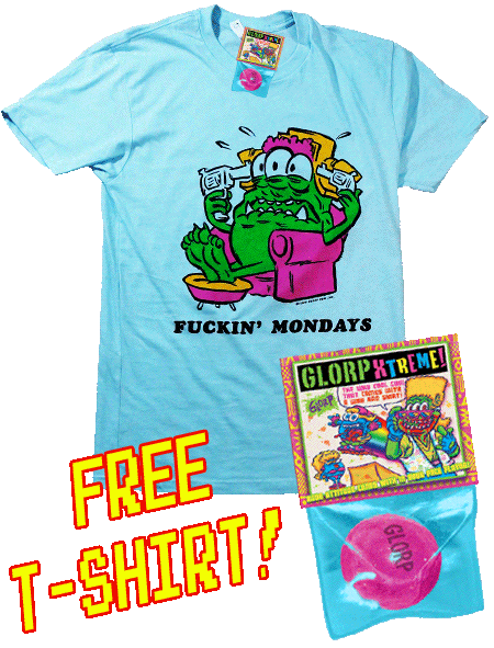 GLORP XTREME! (With FREE Fuckin' Mondays T-Shirt)