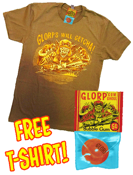 GLORP Gum Ghoul! (With FREE  “Glorps Will Getcha!” T-Shirt!)