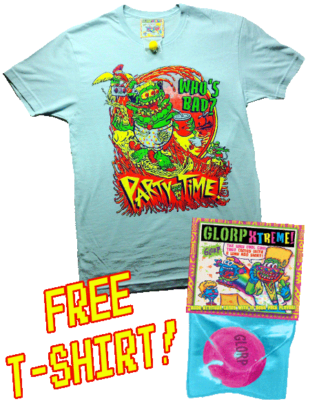 GLORP XTREME! (With FREE &quot;Who&#39;s bad? Party Time!&quot; T-Shirt)