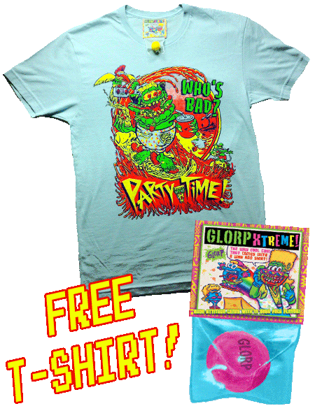GLORP XTREME! (With FREE "Who's bad? Party Time!" T-Shirt)